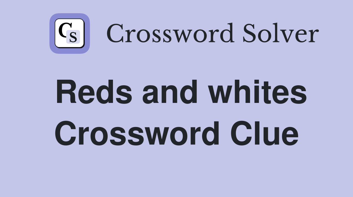 Reds and whites Crossword Clue Answers Crossword Solver